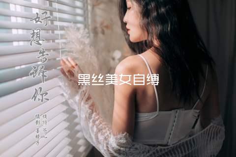 黑丝美女自缚